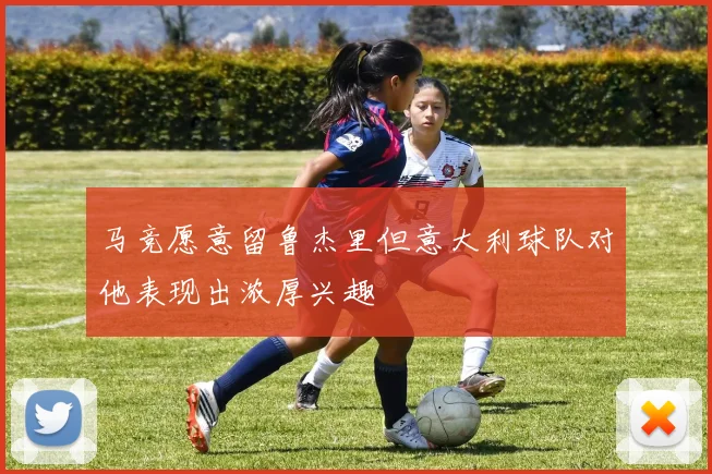 马竞愿意留鲁杰里但意大利球队对他表现出浓厚兴趣