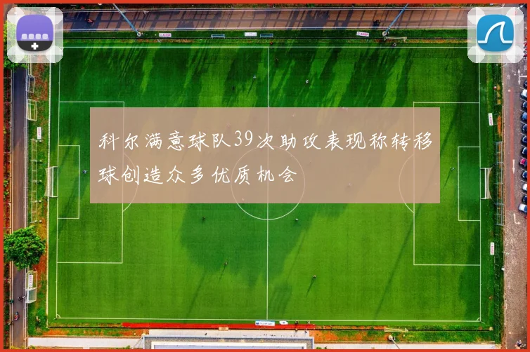 科尔满意球队39次助攻表现称转移球创造众多优质机会