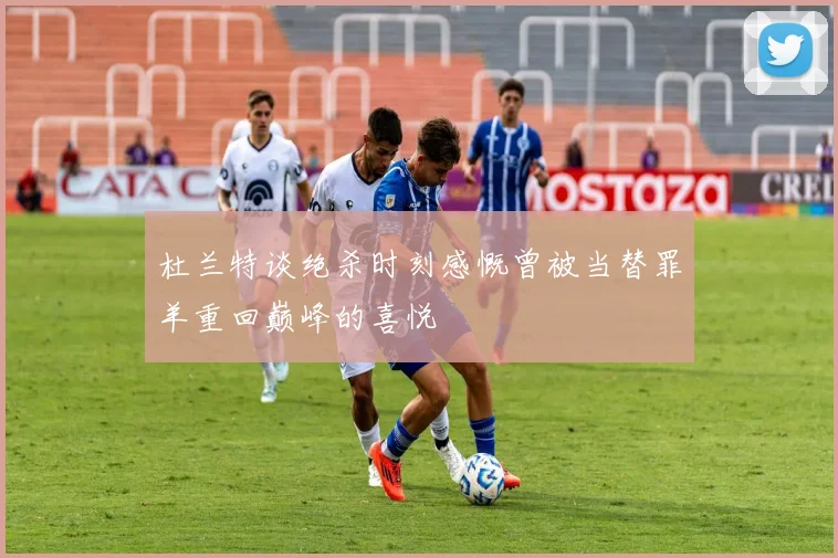 杜兰特谈绝杀时刻感慨曾被当替罪羊重回巅峰的喜悦